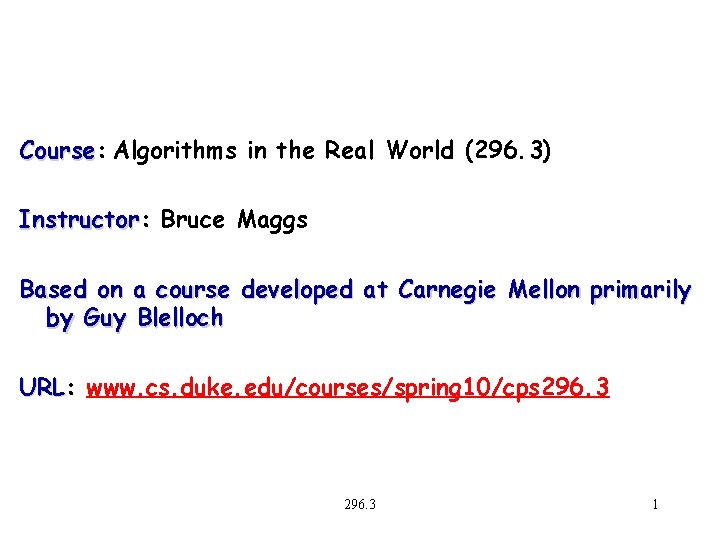 Course: Course Algorithms in the Real World (296. 3) Instructor: Instructor Bruce Maggs Based