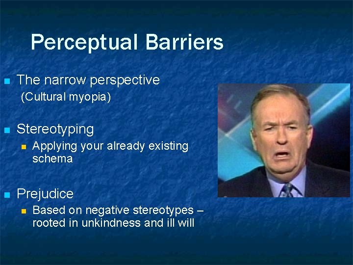 Perceptual Barriers n The narrow perspective (Cultural myopia) n Stereotyping n n Applying your