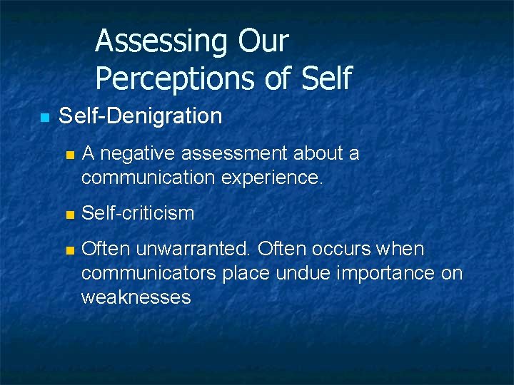 Assessing Our Perceptions of Self n Self-Denigration n A negative assessment about a communication
