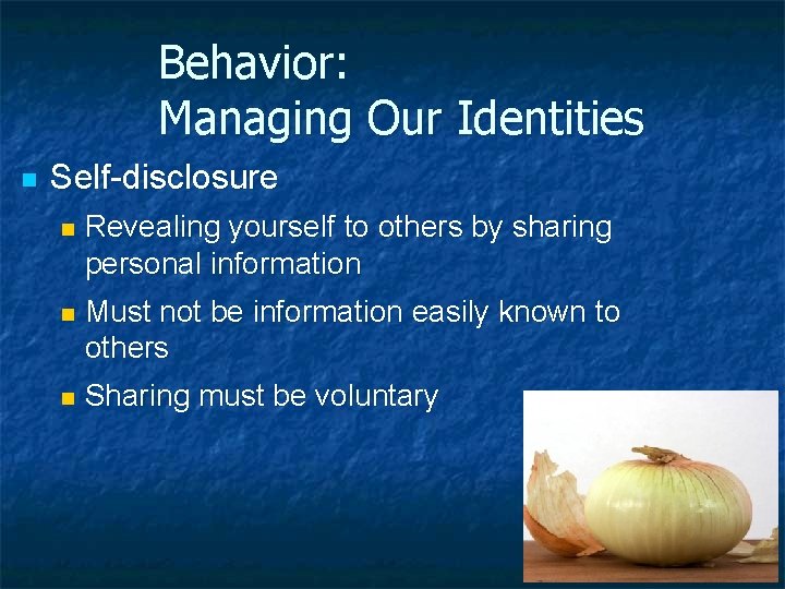 Behavior: Managing Our Identities n Self-disclosure n Revealing yourself to others by sharing personal