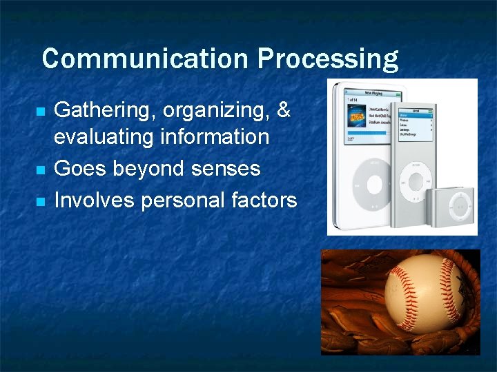 Communication Processing n n n Gathering, organizing, & evaluating information Goes beyond senses Involves