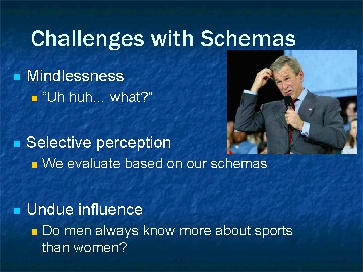 Challenges with Schemas n Mindlessness n n Selective perception n n “Uh huh… what?