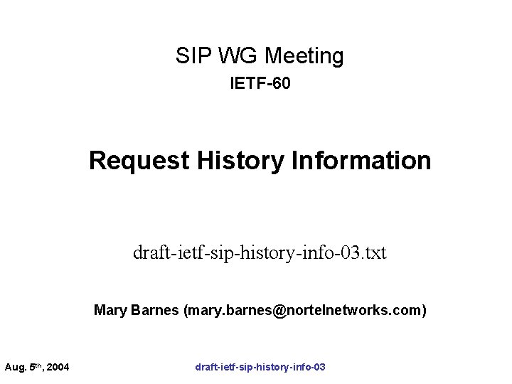 SIP WG Meeting IETF-60 Request History Information draft-ietf-sip-history-info-03. txt Mary Barnes (mary. barnes@nortelnetworks. com)