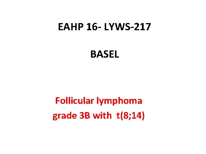 EAHP 16 - LYWS-217 BASEL Follicular lymphoma grade 3 B with t(8; 14) 