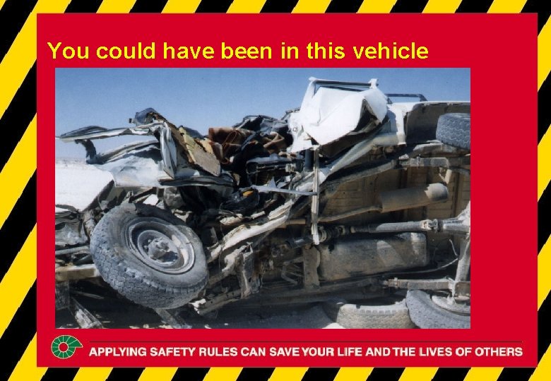 You could have been in this vehicle You could have been in this vehicle