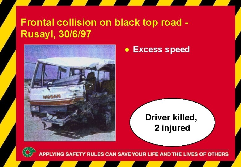 Frontal collision on black top road Rusayl, 30/6/97 l Excess speed Driver killed, 2 Frontal collision on black top road Rusayl, 30/6/97 l Excess speed Driver killed, 2