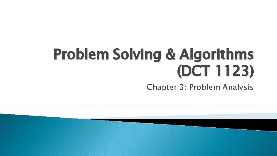 Problem Solving & Algorithms (DCT 1123) Chapter 3: Problem Analysis 