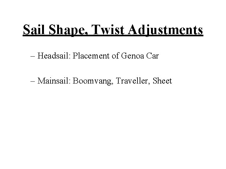 Sail Shape, Twist Adjustments – Headsail: Placement of Genoa Car – Mainsail: Boomvang, Traveller,