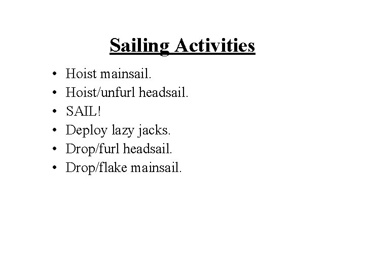 Sailing Activities • • • Hoist mainsail. Hoist/unfurl headsail. SAIL! Deploy lazy jacks. Drop/furl
