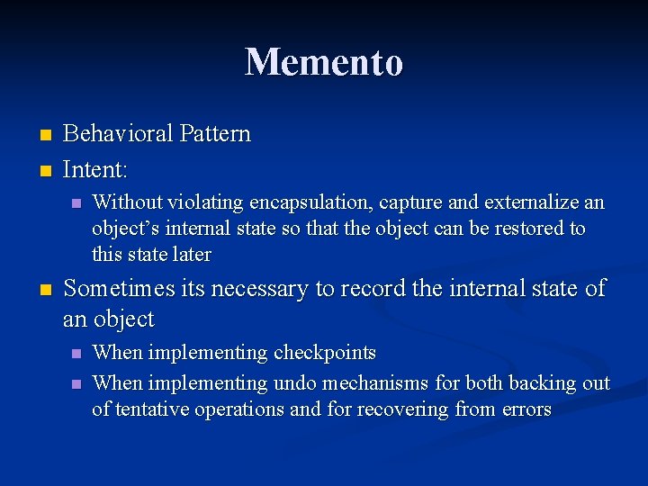 Memento n n Behavioral Pattern Intent: n n Without violating encapsulation, capture and externalize