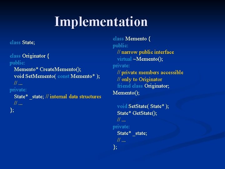 Implementation class State; class Originator { public: Memento* Create. Memento(); void Set. Memento( const