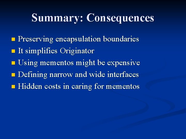 Summary: Consequences Preserving encapsulation boundaries n It simplifies Originator n Using mementos might be