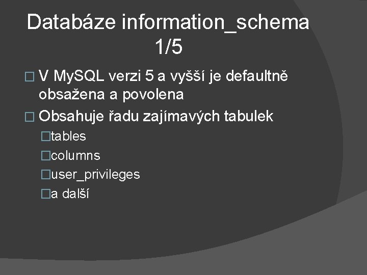 Databáze information_schema 1/5 �V My. SQL verzi 5 a vyšší je defaultně obsažena a