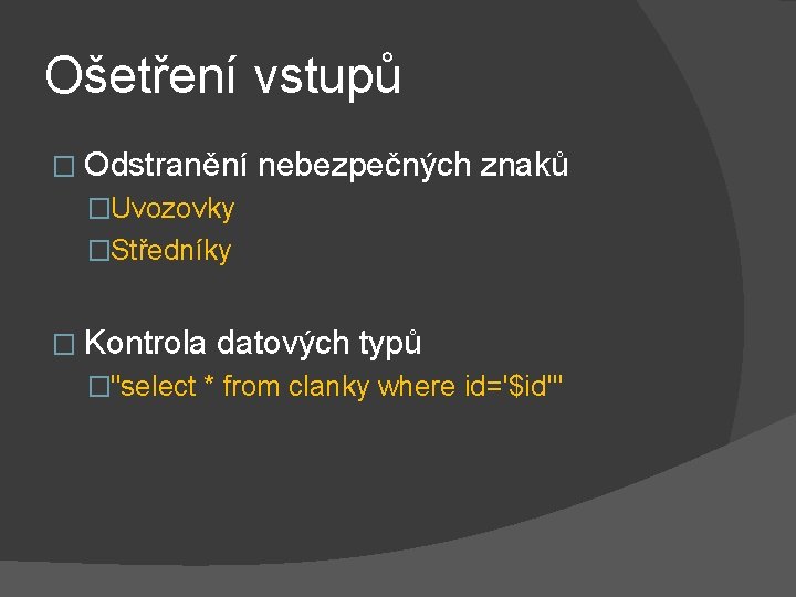 Ošetření vstupů � Odstranění nebezpečných znaků �Uvozovky �Středníky � Kontrola datových typů �"select *