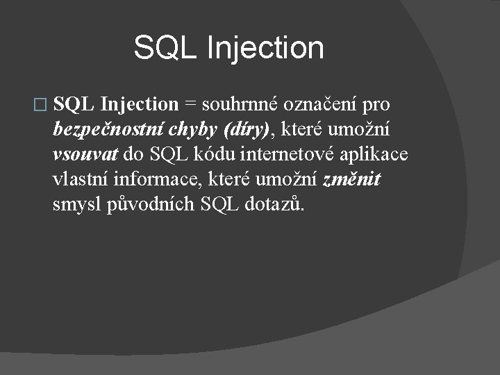 SQL Injection � SQL Injection = souhrnné označení pro bezpečnostní chyby (díry), které umožní