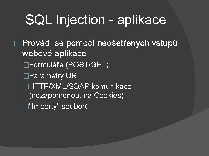 SQL Injection - aplikace � Provádí se pomocí neošetřených vstupů webové aplikace �Formuláře (POST/GET)