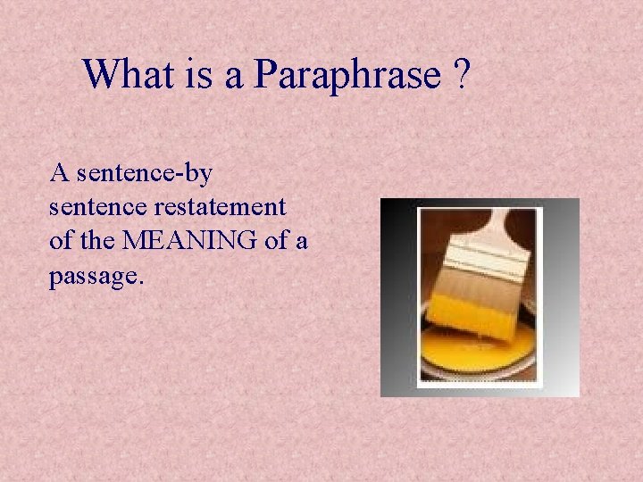 What is a Paraphrase ? A sentence-by sentence restatement of the MEANING of a