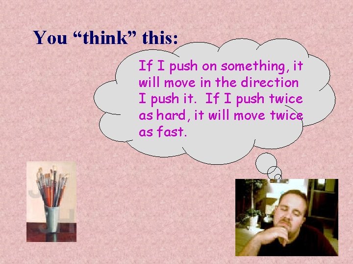 You “think” this: If I push on something, it will move in the direction