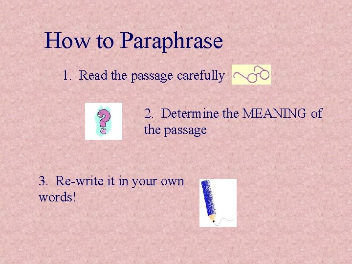 How to Paraphrase 1. Read the passage carefully 2. Determine the MEANING of the