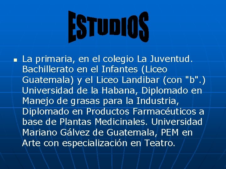 n La primaria, en el colegio La Juventud. Bachillerato en el Infantes (Liceo Guatemala)