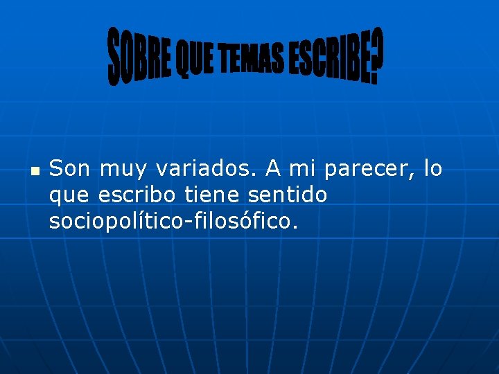 n Son muy variados. A mi parecer, lo que escribo tiene sentido sociopolítico-filosófico. 