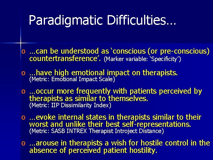 Paradigmatic Difficulties… o …can be understood as ‘conscious (or pre-conscious) countertransference’. (Marker variable: ‘Specificity’)