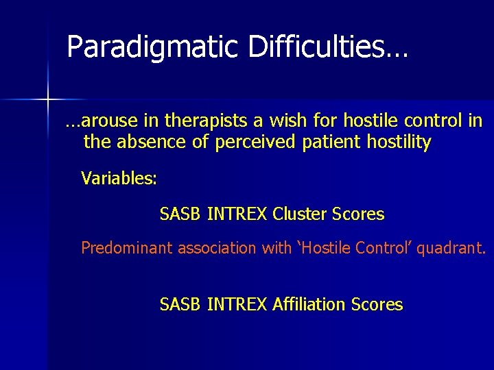 Paradigmatic Difficulties… …arouse in therapists a wish for hostile control in the absence of