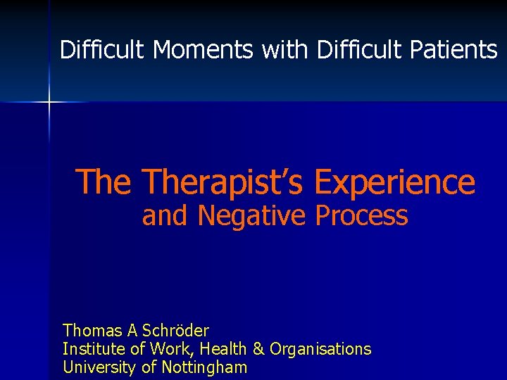 Difficult Moments with Difficult Patients Therapist’s Experience and Negative Process Thomas A Schröder Institute