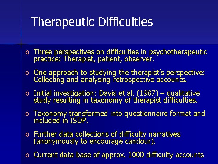 Therapeutic Difficulties o Three perspectives on difficulties in psychotherapeutic practice: Therapist, patient, observer. o