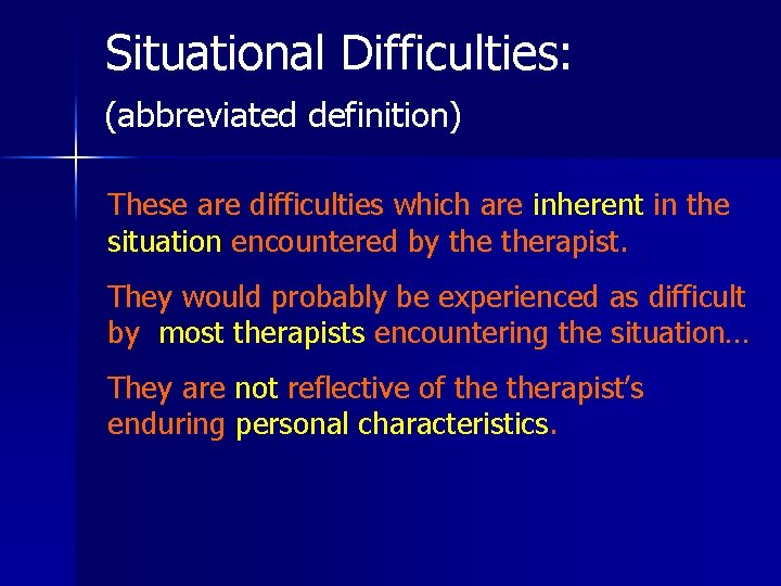 Situational Difficulties: (abbreviated definition) These are difficulties which are inherent in the situation encountered