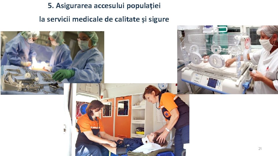 5. Asigurarea accesului populației la servicii medicale de calitate și sigure 21 