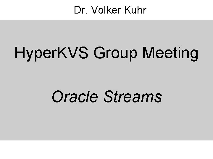 Dr. Volker Kuhr Hyper. KVS Group Meeting Oracle Streams 