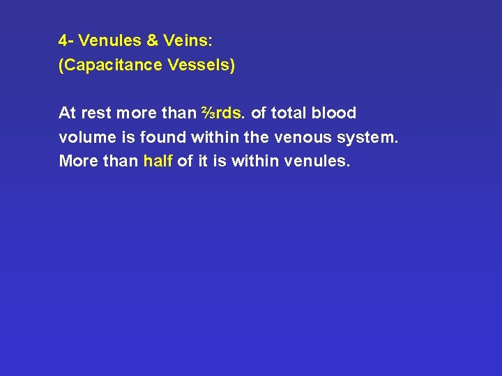 4 - Venules & Veins: (Capacitance Vessels) At rest more than ⅔rds. of total