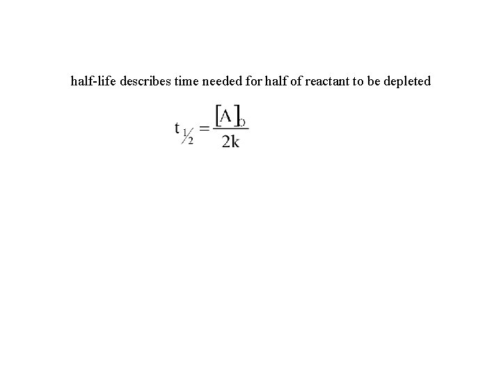 half-life describes time needed for half of reactant to be depleted 