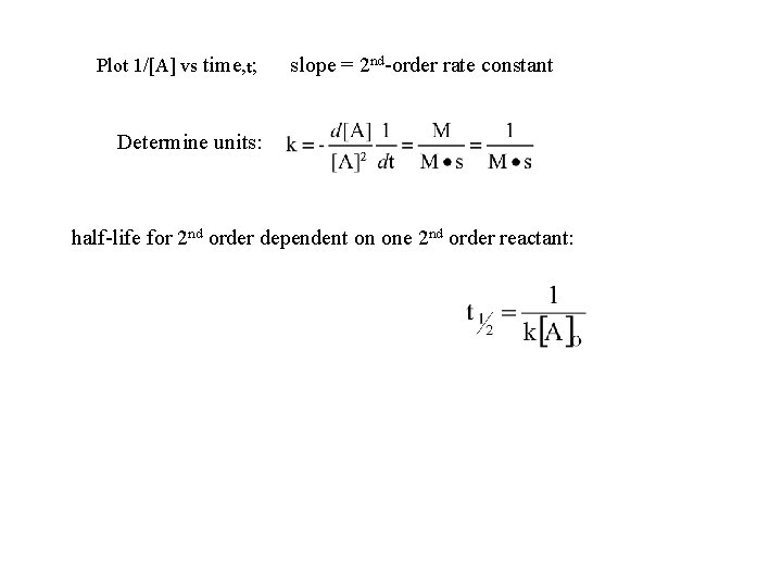 Plot 1/[A] vs time, t; slope = 2 nd-order rate constant Determine units: half-life
