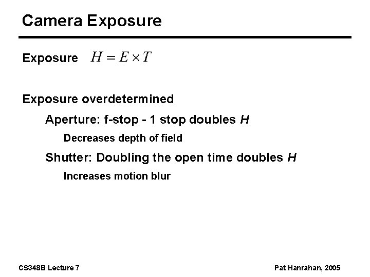 Camera Exposure overdetermined Aperture: f-stop - 1 stop doubles H Decreases depth of field