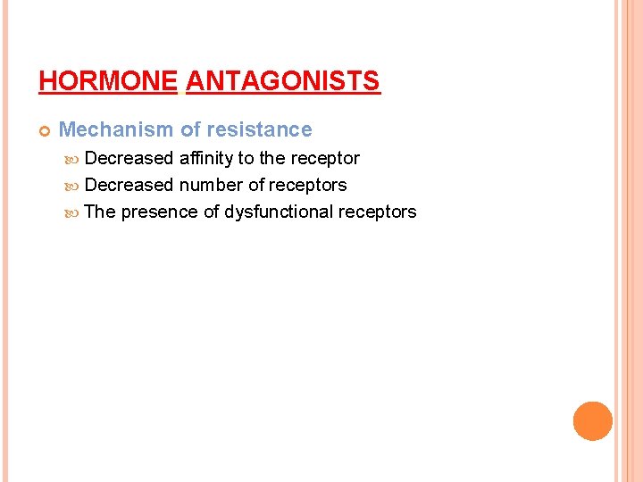 HORMONE ANTAGONISTS Mechanism of resistance Decreased affinity to the receptor Decreased number of receptors
