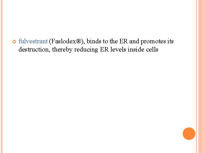  fulvestrant (Faslodex®), binds to the ER and promotes its destruction, thereby reducing ER