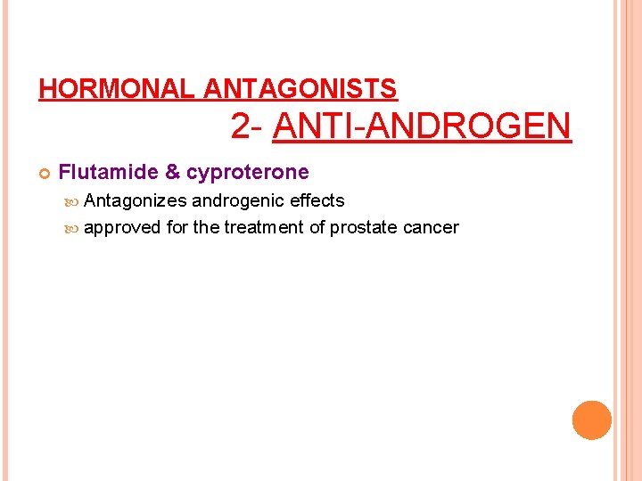 HORMONAL ANTAGONISTS 2 - ANTI-ANDROGEN Flutamide & cyproterone Antagonizes androgenic effects approved for the