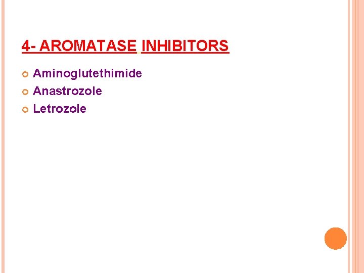 4 - AROMATASE INHIBITORS Aminoglutethimide Anastrozole Letrozole 