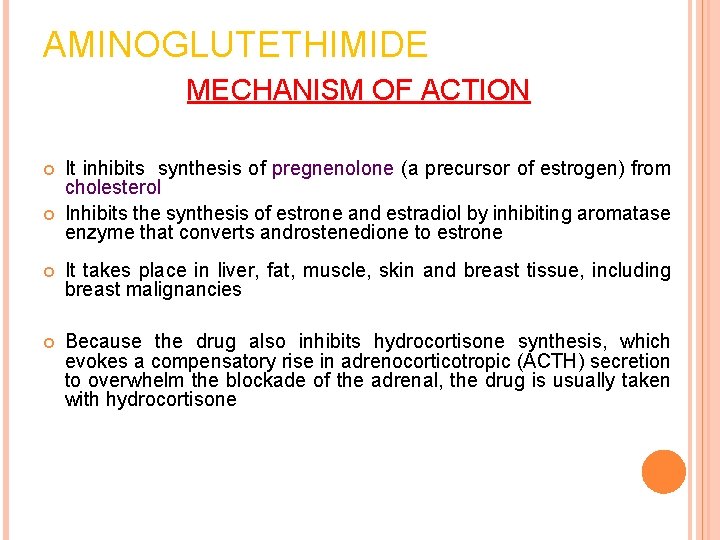 AMINOGLUTETHIMIDE MECHANISM OF ACTION It inhibits synthesis of pregnenolone (a precursor of estrogen) from