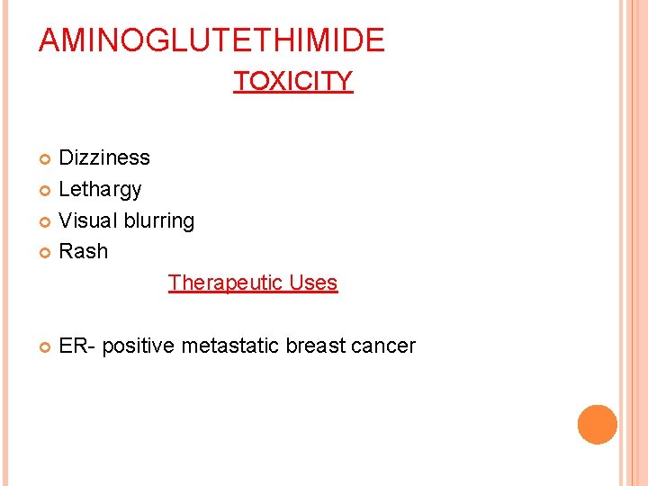 AMINOGLUTETHIMIDE TOXICITY Dizziness Lethargy Visual blurring Rash Therapeutic Uses ER- positive metastatic breast cancer