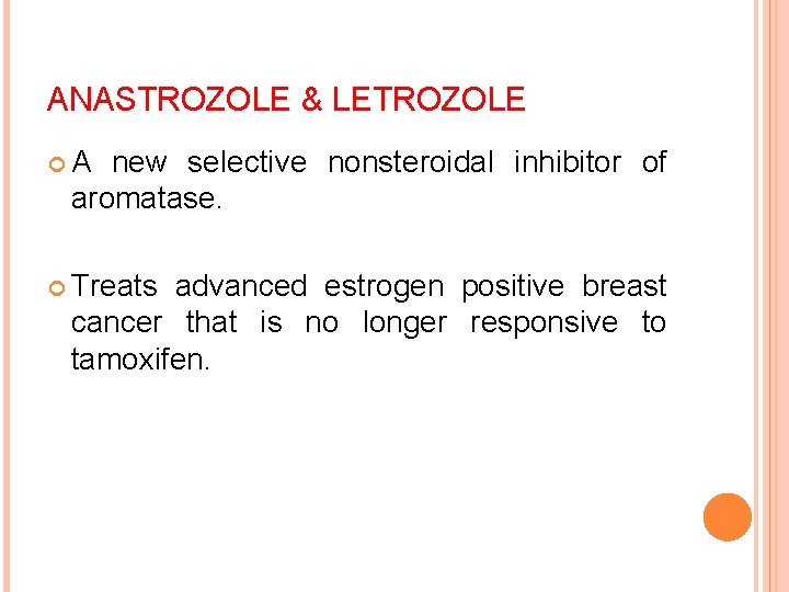 ANASTROZOLE & LETROZOLE A new selective nonsteroidal inhibitor of aromatase. Treats advanced estrogen positive