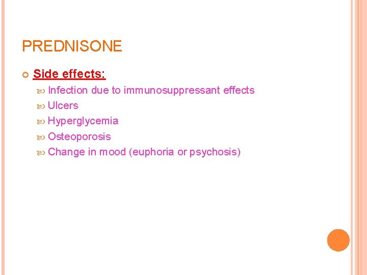 PREDNISONE Side effects: Infection due to immunosuppressant effects Ulcers Hyperglycemia Osteoporosis Change in mood