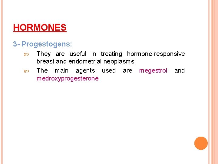 HORMONES 3 - Progestogens: They are useful in treating hormone-responsive breast and endometrial neoplasms