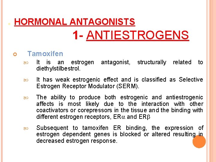 . HORMONAL ANTAGONISTS 1 - ANTIESTROGENS Tamoxifen It is an estrogen diethylstilbestrol. antagonist, structurally