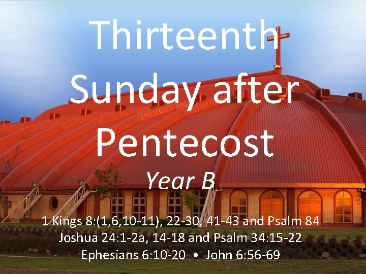 Thirteenth Sunday after Pentecost Year B 1 Kings 8: (1, 6, 10 -11), 22