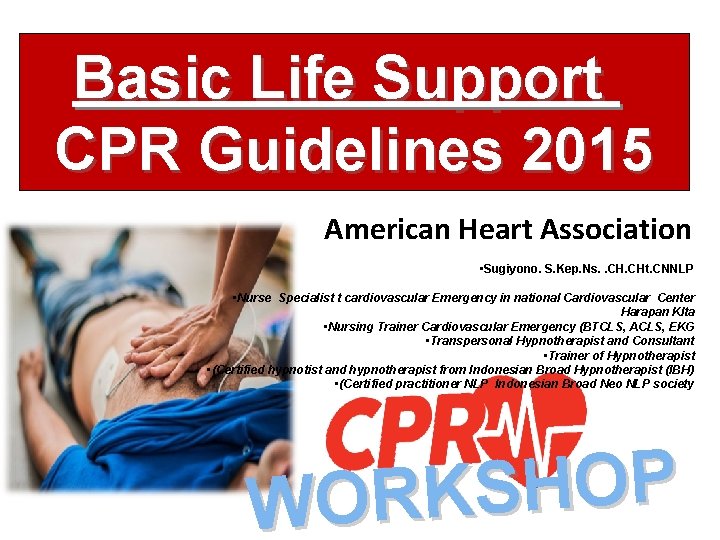 Basic Life Support CPR Guidelines 2015 American Heart Association • Sugiyono. S. Kep. Ns.