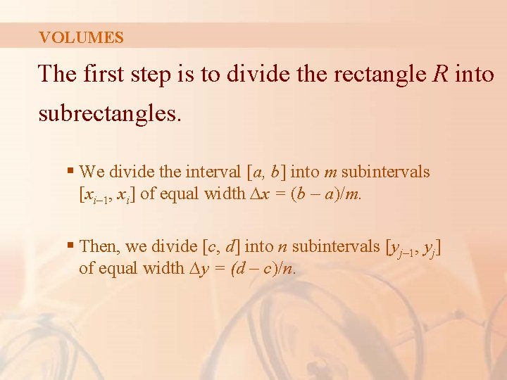 VOLUMES The first step is to divide the rectangle R into subrectangles. § We