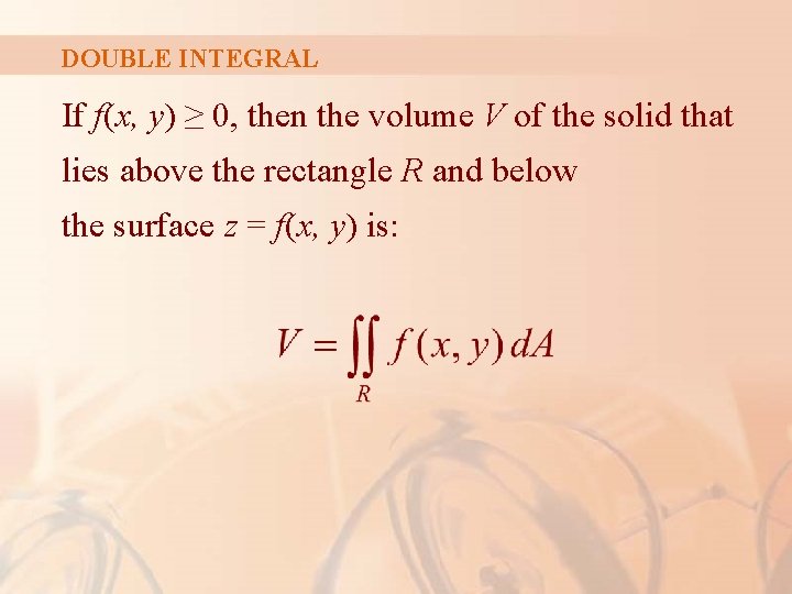 DOUBLE INTEGRAL If f(x, y) ≥ 0, then the volume V of the solid